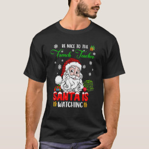 Be Nice To The French Teacher Santa Is Watching Sa T-Shirt