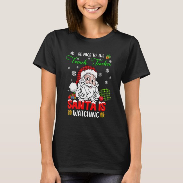 Be Nice To The French Teacher Santa Is Watching Sa T-Shirt (Front)