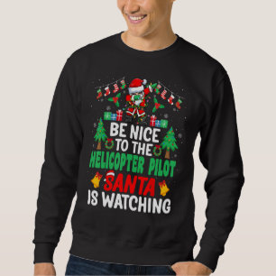 Be Nice to the Helicopter Pilot Santa - Christmas Sweatshirt