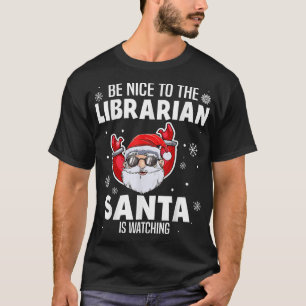 Be Nice To The Librarian Santa Is Watching Christm T-Shirt