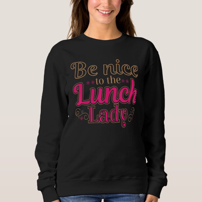 Be Nice To The Lunch Lady Food Women   Lady School Sweatshirt (Front)