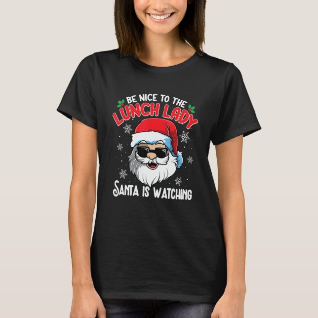 Be Nice To The Lunch Lady Santa Is Watching   Chri T-Shirt (Front)