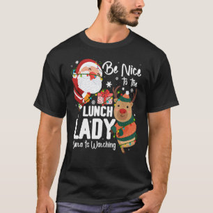 Be Nice To The Lunch Lady Santa Is Watching Christ T-Shirt