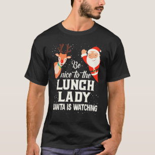 Be Nice To The Lunch Lady Santa Is Watching Xmas W T-Shirt