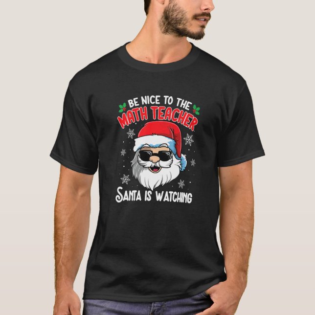 Be Nice To The Math Teacher Santa Is Watching Chri T-Shirt (Front)