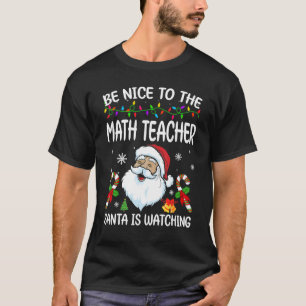 Be Nice To The Math Teacher Santa Is Watching Chri T-Shirt