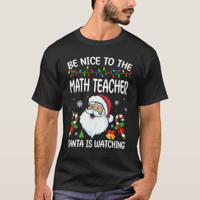Be Nice To The Math Teacher Santa Is Watching Chri T-Shirt (Front)