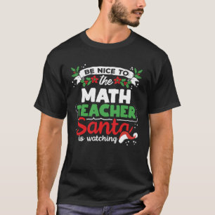 Be Nice To The Math Teacher Santa Is Watching T-Shirt