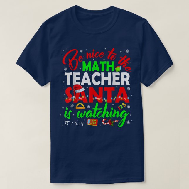 Be Nice To The Math Teacher Santa Is Watching Teac T-Shirt (Design Front)