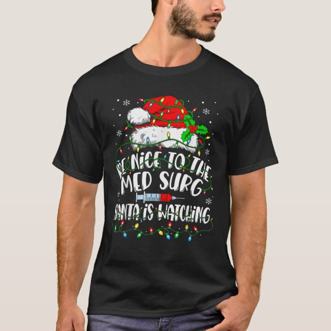 Be Nice To The Med Surg Nurse Santa Is Watching Ch T-Shirt (Front)