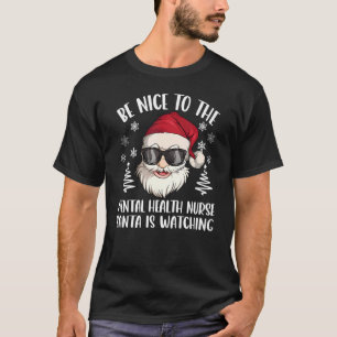 Be Nice To The Mental Health Nurse Santa Is Watchi T-Shirt
