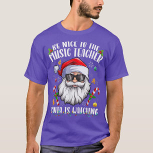 Be Nice To The Music Teacher Santa Is Watching Chr T-Shirt