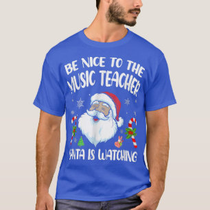 Be Nice To The Music Teacher Santa Is Watching Fun T-Shirt