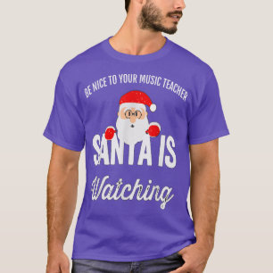 Be Nice To The Music Teacher Santa Is Watching Mus T-Shirt