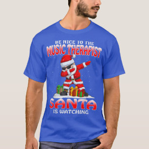 Be Nice To The Music Therapist Santa Is Watching C T-Shirt