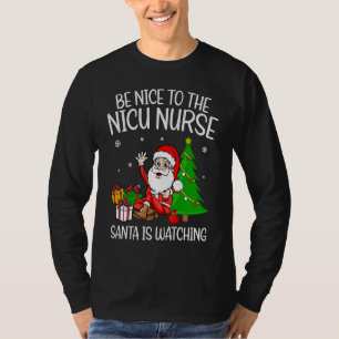 Be Nice To The Nicu Nurse Santa Is Watching Nursin T-Shirt