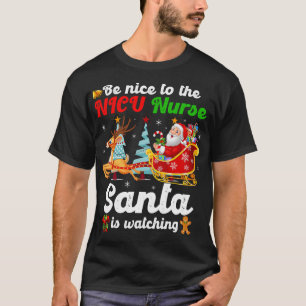 Be Nice To The NICU Nurse Santa Is Watching Xmas T-Shirt