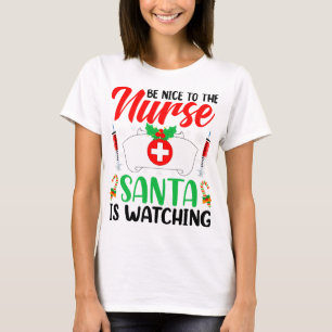 Be Nice To The Nurse RN Santa is Watching you Chri T-Shirt
