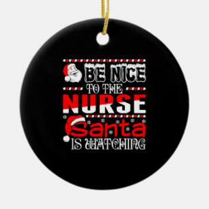 Be Nice To The Nurse Santa Is Watching Ceramic Ornament
