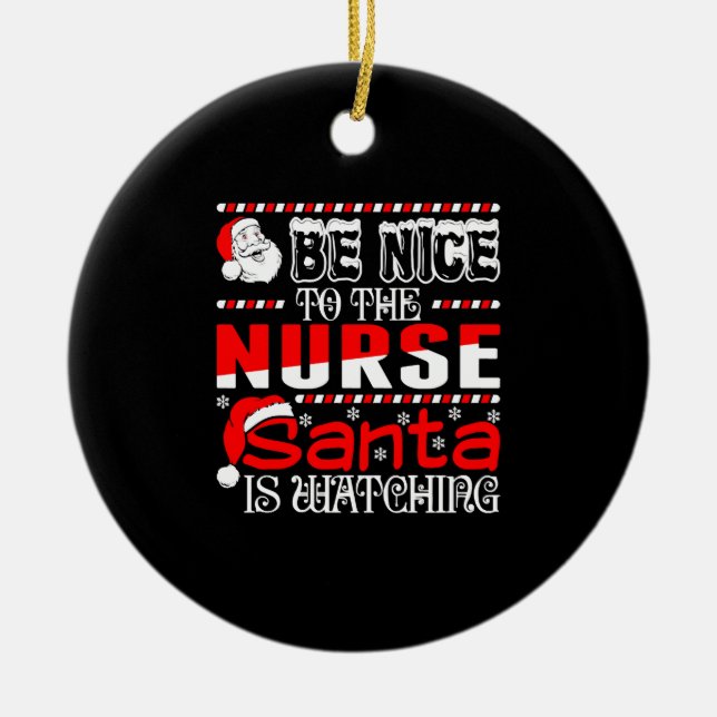 Be Nice To The Nurse Santa Is Watching   Ceramic Ornament (Front)