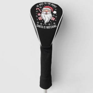 Be Nice To The Nurse Santa Is Watching Christmas Golf Head Cover