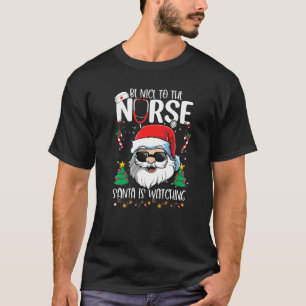 Be Nice To The Nurse Santa Is Watching Christmas T-Shirt