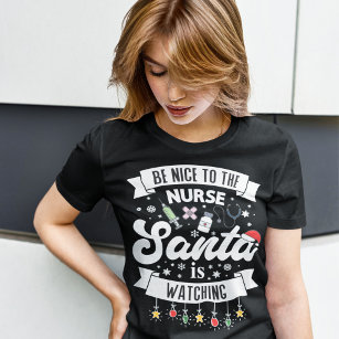 Be nice to the nurse Santa is watching Christmas T-Shirt