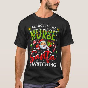 Be Nice To The Nurse Santa Is Watching Christmas X T-Shirt