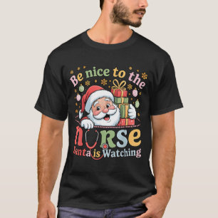 Be Nice To The Nurse Santa Is Watching Christmas X T-Shirt