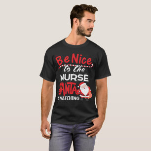 Be Nice To The Nurse Santa Is Watching Funny Nurse T-Shirt
