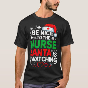 Be Nice To The Nurse Santa Is Watching Funny Nurse T-Shirt