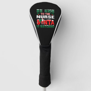 Be Nice To The Nurse Santa Is Watching Golf Head Cover