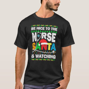 Be Nice To The Nurse Santa Is Watching Nurse Chris T-Shirt