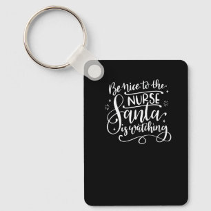 Be Nice To The Nurse Santa Is Watching Nurse Life Key Ring