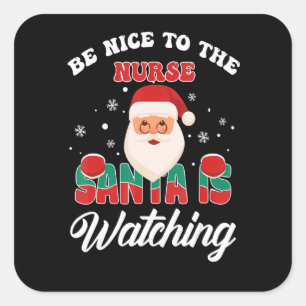 Be Nice To The Nurse Santa Is Watching Nursing Chr Square Sticker