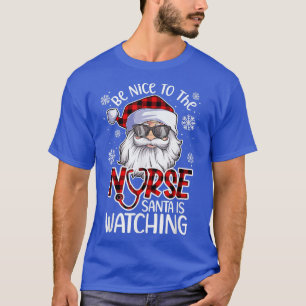 Be Nice To The Nurse Santa Is Watching Santa Nurse T-Shirt