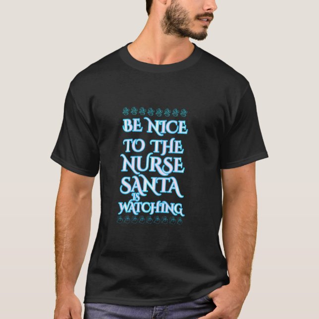 Be Nice To The Nurse Santa Is Watching Santa Nurse T-Shirt (Front)