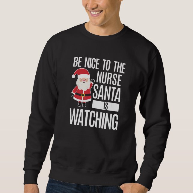 Be Nice To The Nurse Santa Is Watching Sweatshirt (Front)