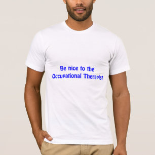 Be nice to the Occupational Therapist T-shirt