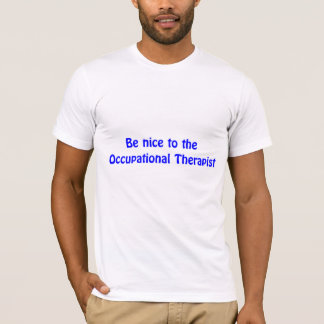 Be nice to the Occupational Therapist T-shirt