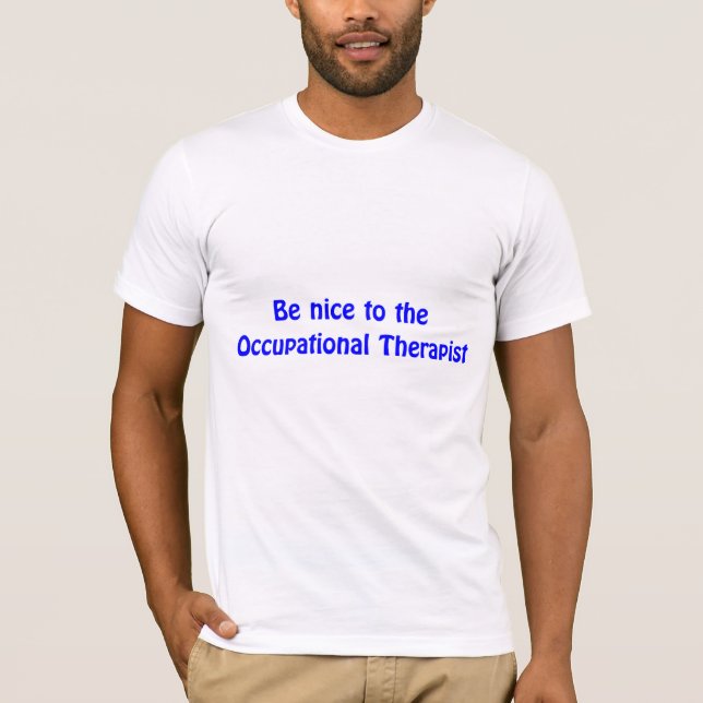 Be nice to the Occupational Therapist T-shirt (Front)