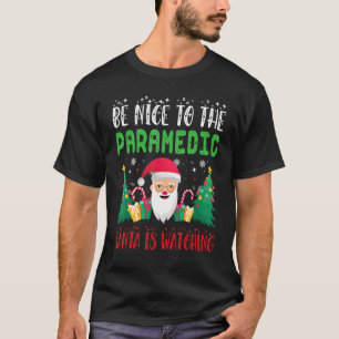 Be Nice to the paramedic Santa is Watching Xmas Ho T-Shirt