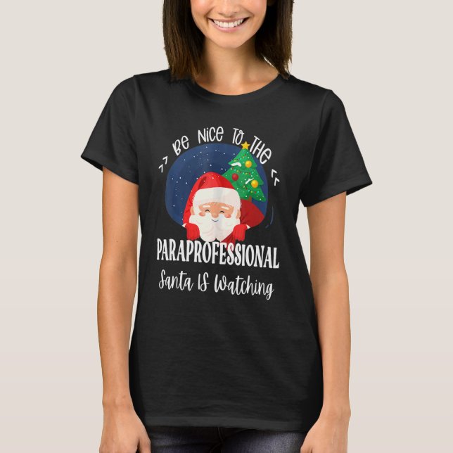 Be Nice To The Paraprofessional Santa Is Watching  T-Shirt (Front)