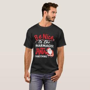 Be Nice To The Pharmacist Santa Is Watching T-Shirt