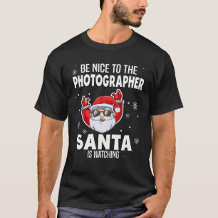 Be Nice To The Photographer Santa Is Watching Chri T-Shirt