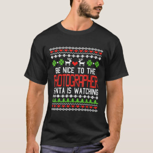 Be Nice To The Photographer Santa Is Watching Ugly T-Shirt