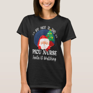Be Nice To The Picu Nurse Santa Is Watching Christ T-Shirt