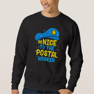 Be Nice To The Postal Worker Postman Mailman Couri Sweatshirt