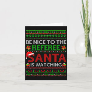 Be Nice To The Referee Santa Is Watching Ugly Chri Card