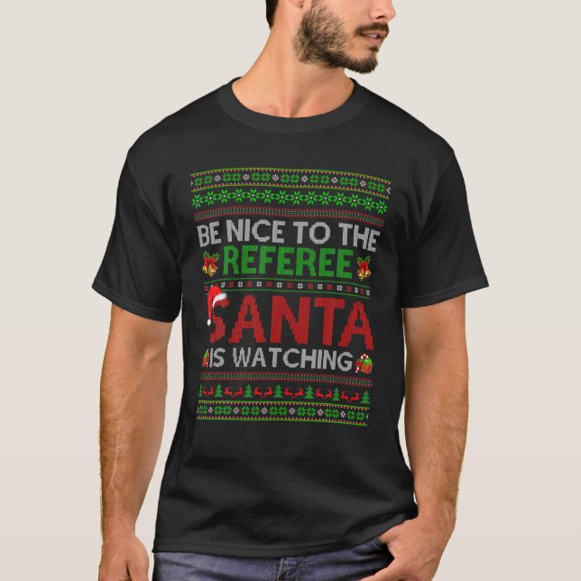 Be Nice To The Referee Santa Is Watching Ugly Chri T-Shirt (Front)
